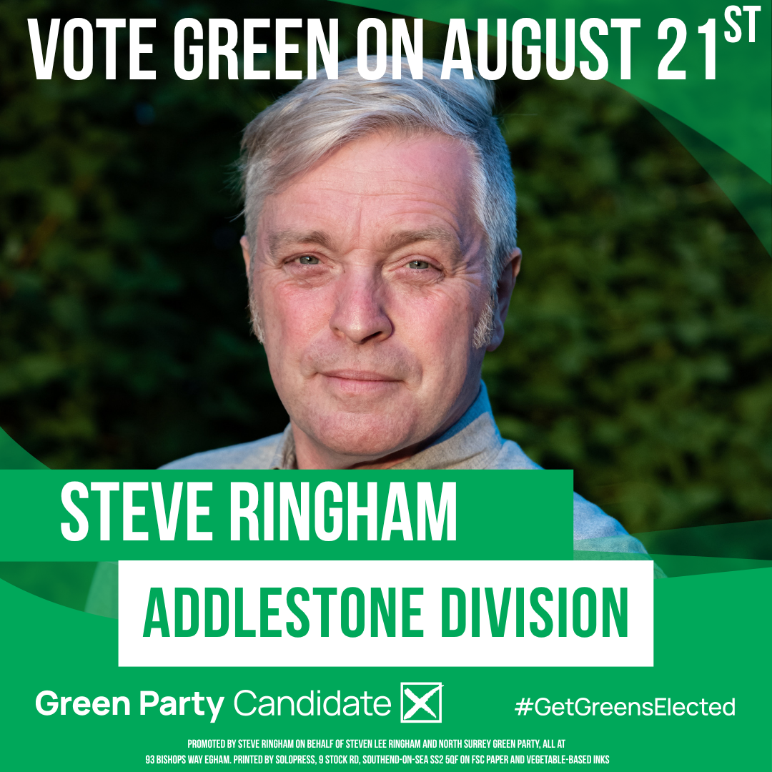 Steve Ringham – co-leader of Runnymede Borough Council and Deputy Mayor, and North Surrey Green Party candidate for the Addlestone division of Surrey County Council.